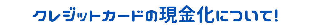 クレジットカードの現金化について!
